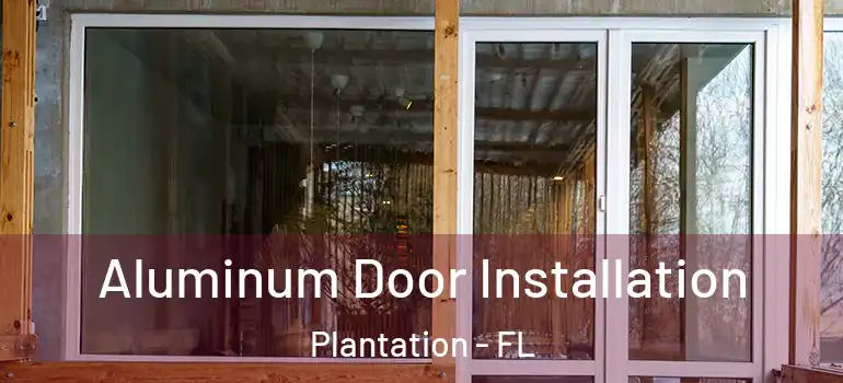 Aluminum Door Installation Plantation - FL
