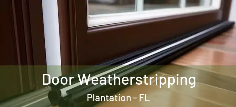  Door Weatherstripping Plantation - FL