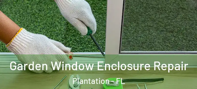  Garden Window Enclosure Repair Plantation - FL