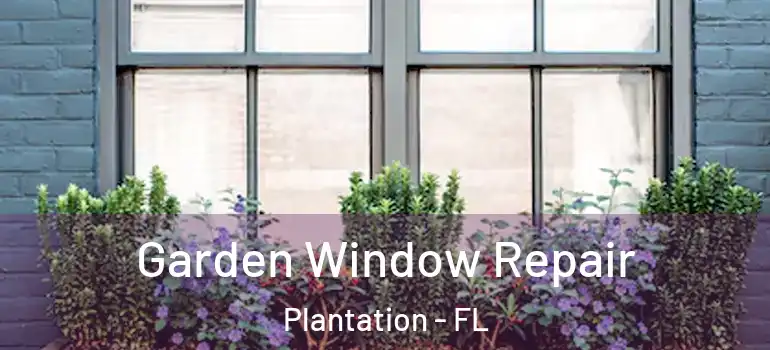  Garden Window Repair Plantation - FL