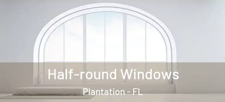  Half-round Windows Plantation - FL