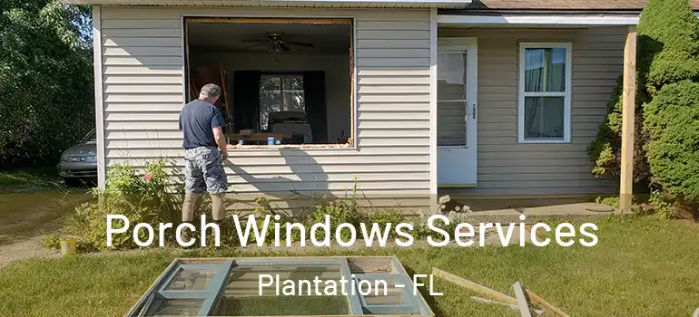  Porch Windows Services Plantation - FL