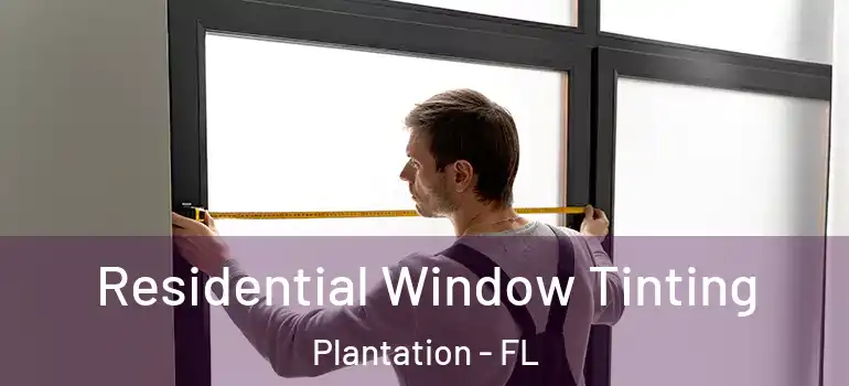  Residential Window Tinting Plantation - FL
