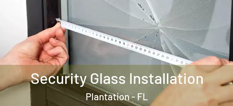  Security Glass Installation Plantation - FL