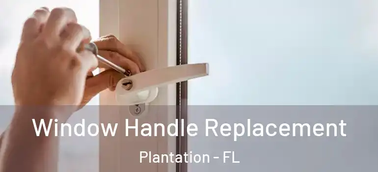  Window Handle Replacement Plantation - FL