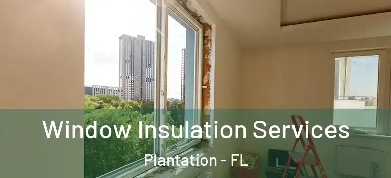  Window Insulation Services Plantation - FL