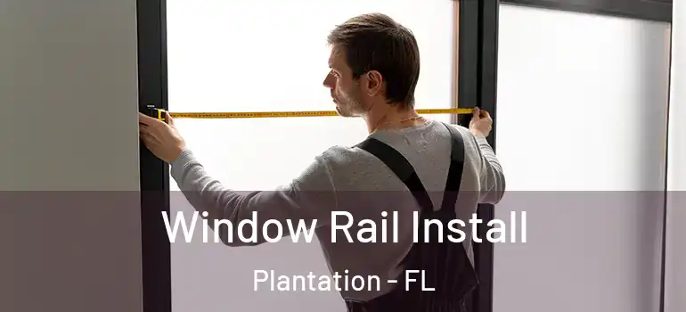  Window Rail Install Plantation - FL